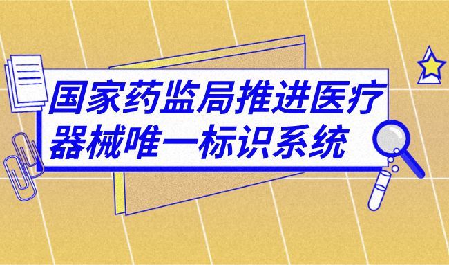 国家药监局推进医疗器械唯一标识系统