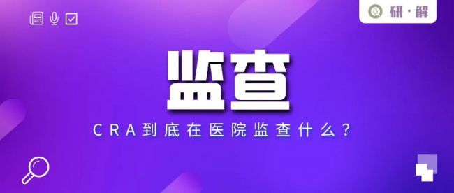 研解 | CRA到底在医院监查什么？
